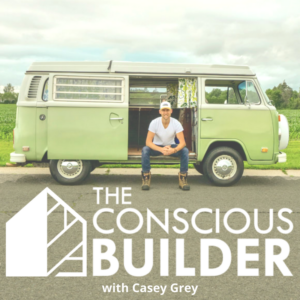 Logo: text reads The Conscious Builder Podcast; man (Casey Grey) is seated in open cargo door of ol VW Microbus parked on roadway - photo with text